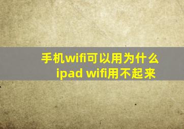 手机wifi可以用为什么ipad wifi用不起来